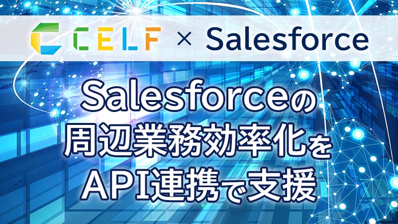 CELF X Salesforce
      Salesforceの周辺業務効率化をAPI連携で支援